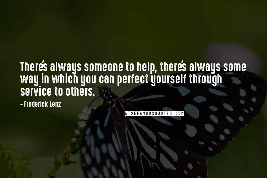 Frederick Lenz Quotes: There's always someone to help, there's always some way in which you can perfect yourself through service to others.