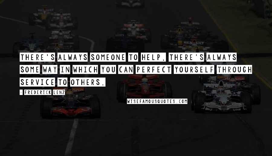 Frederick Lenz Quotes: There's always someone to help, there's always some way in which you can perfect yourself through service to others.