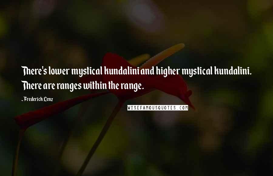 Frederick Lenz Quotes: There's lower mystical kundalini and higher mystical kundalini. There are ranges within the range.