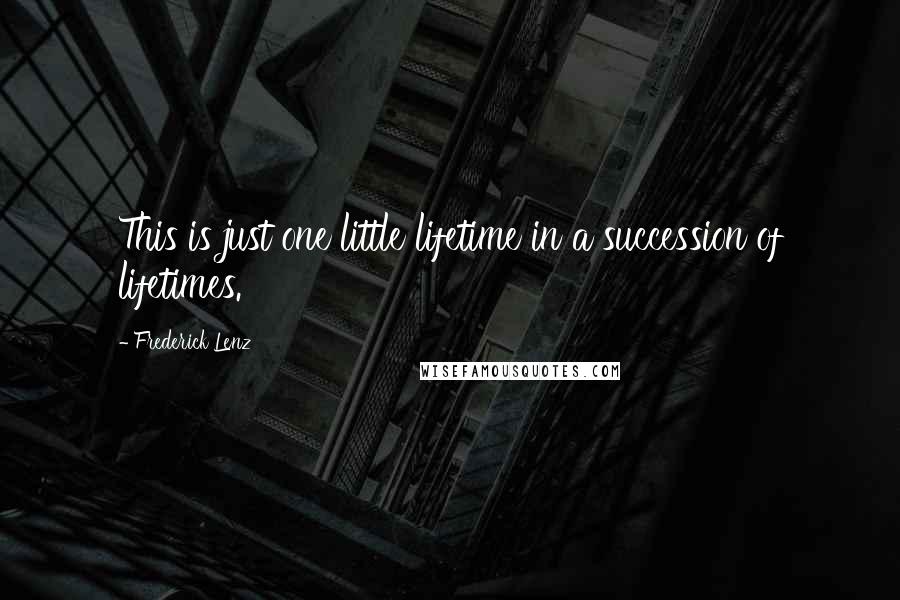 Frederick Lenz Quotes: This is just one little lifetime in a succession of lifetimes.