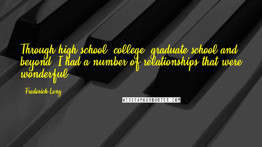 Frederick Lenz Quotes: Through high school, college, graduate school and beyond, I had a number of relationships that were wonderful.