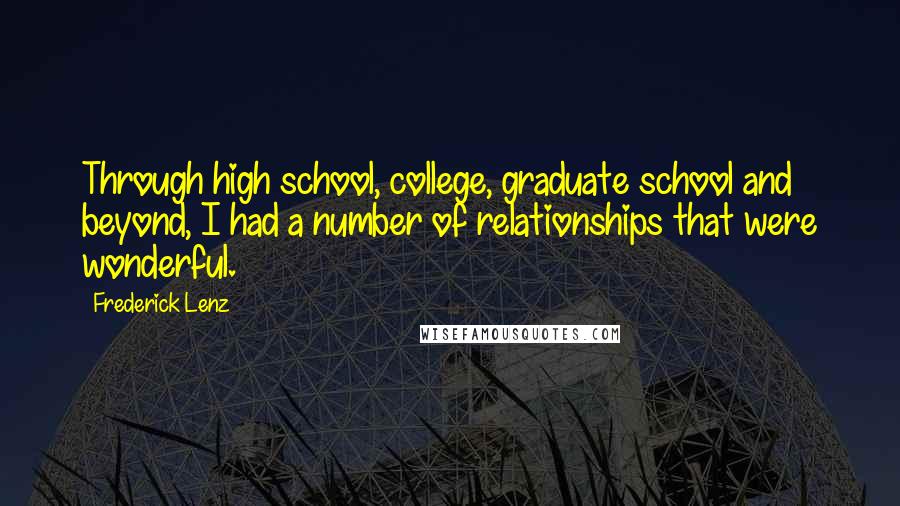 Frederick Lenz Quotes: Through high school, college, graduate school and beyond, I had a number of relationships that were wonderful.