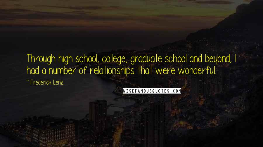 Frederick Lenz Quotes: Through high school, college, graduate school and beyond, I had a number of relationships that were wonderful.
