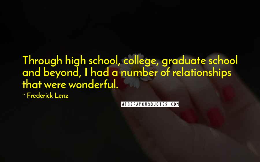 Frederick Lenz Quotes: Through high school, college, graduate school and beyond, I had a number of relationships that were wonderful.