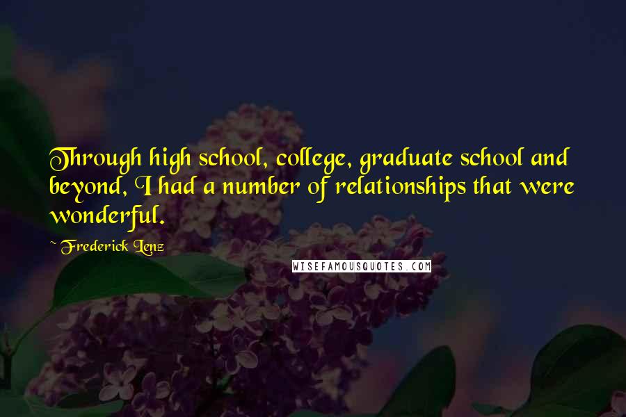 Frederick Lenz Quotes: Through high school, college, graduate school and beyond, I had a number of relationships that were wonderful.