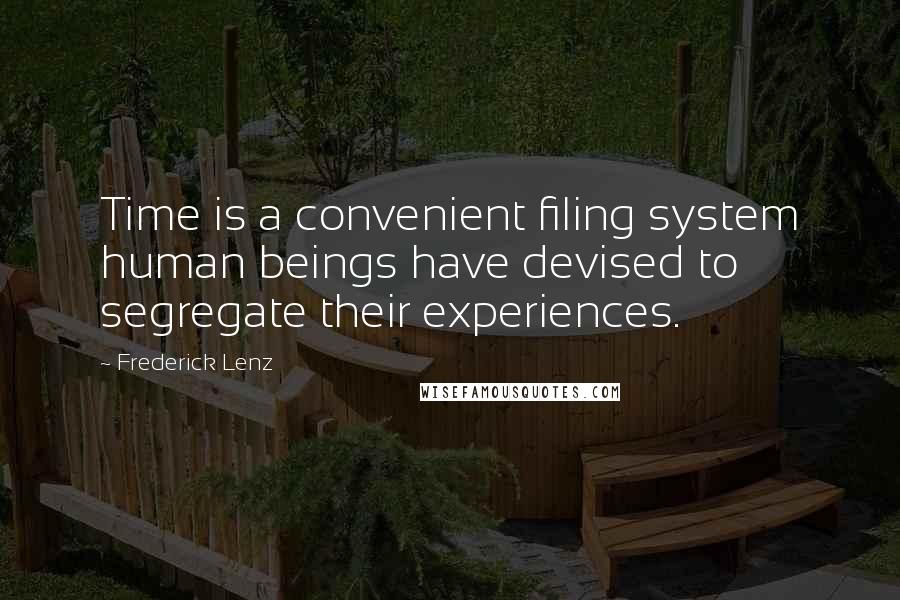 Frederick Lenz Quotes: Time is a convenient filing system human beings have devised to segregate their experiences.