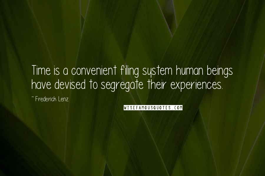 Frederick Lenz Quotes: Time is a convenient filing system human beings have devised to segregate their experiences.