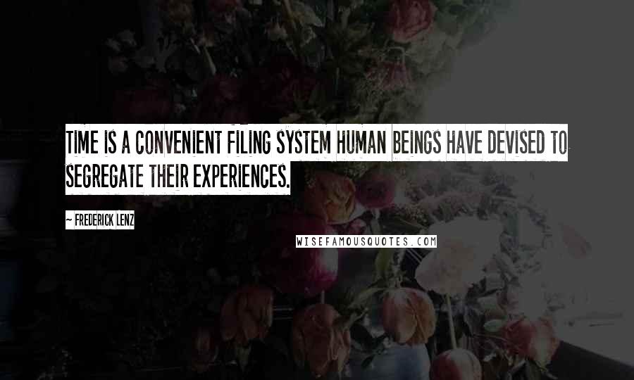 Frederick Lenz Quotes: Time is a convenient filing system human beings have devised to segregate their experiences.