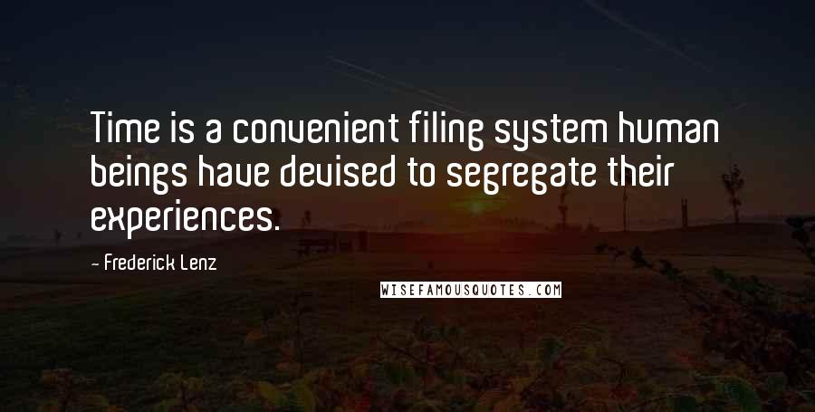 Frederick Lenz Quotes: Time is a convenient filing system human beings have devised to segregate their experiences.