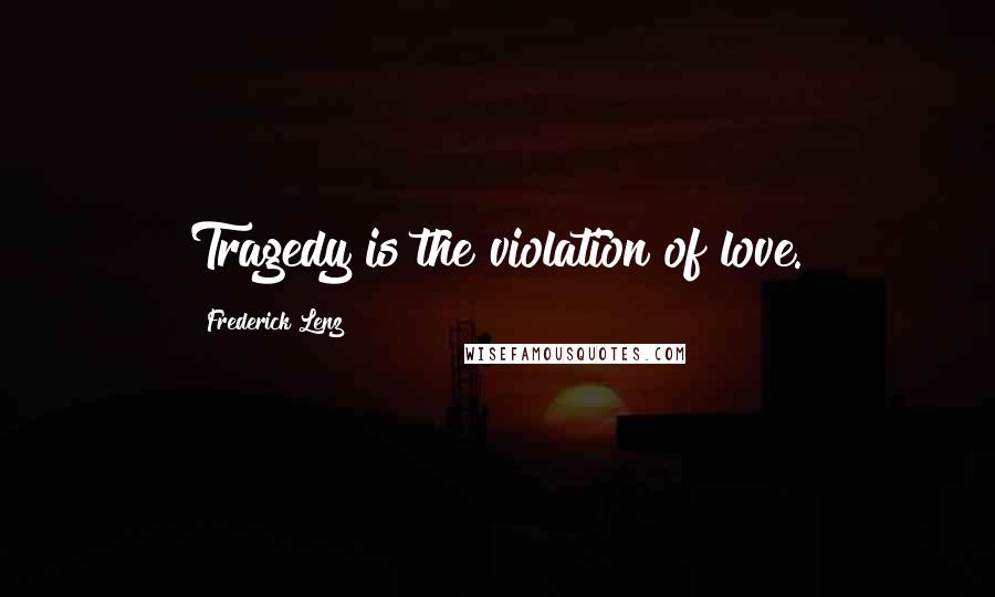 Frederick Lenz Quotes: Tragedy is the violation of love.