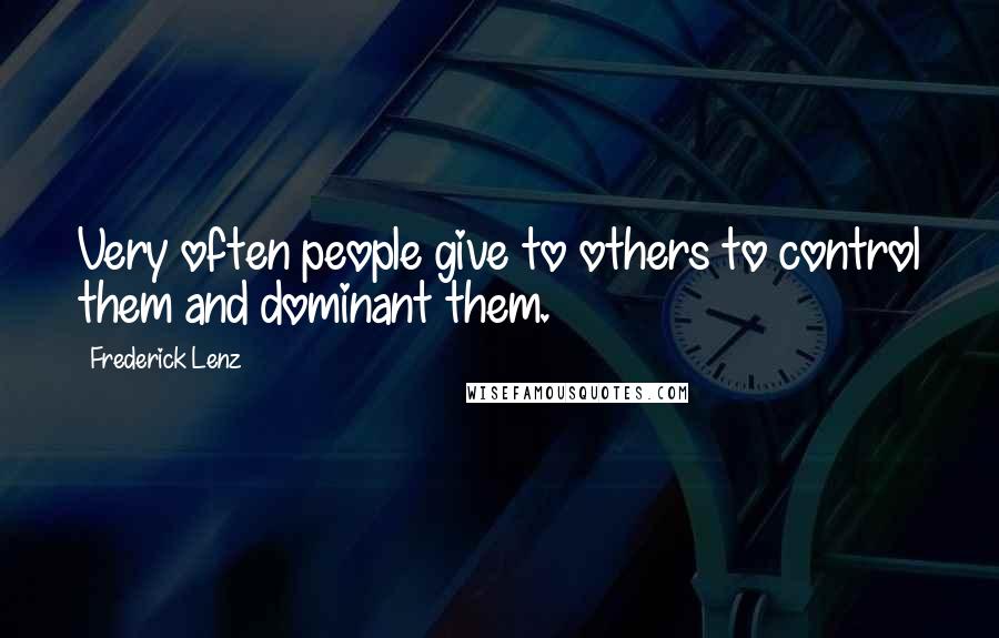 Frederick Lenz Quotes: Very often people give to others to control them and dominant them.