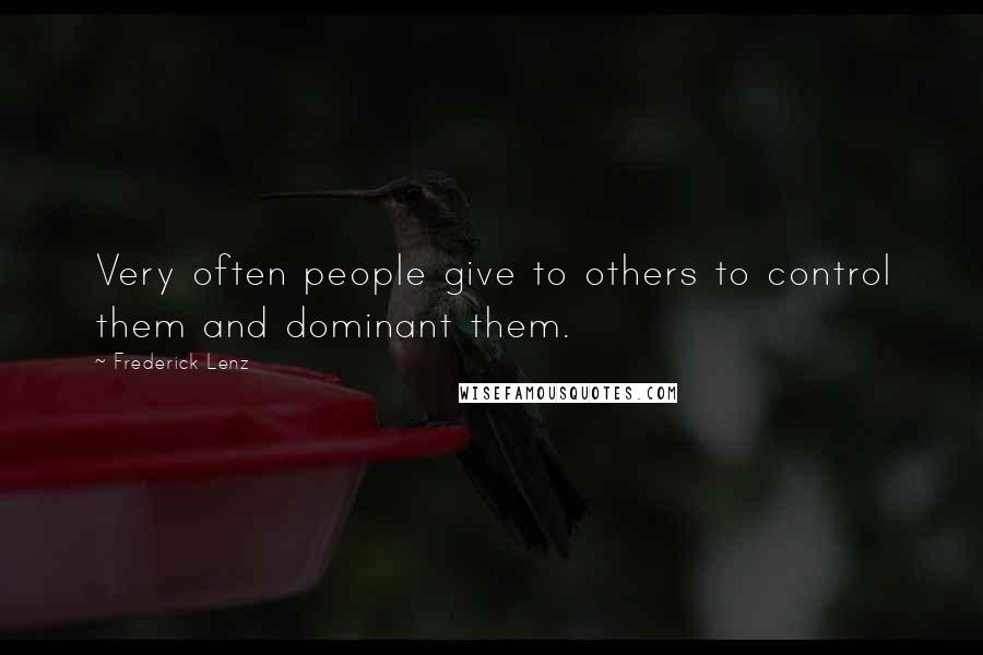 Frederick Lenz Quotes: Very often people give to others to control them and dominant them.