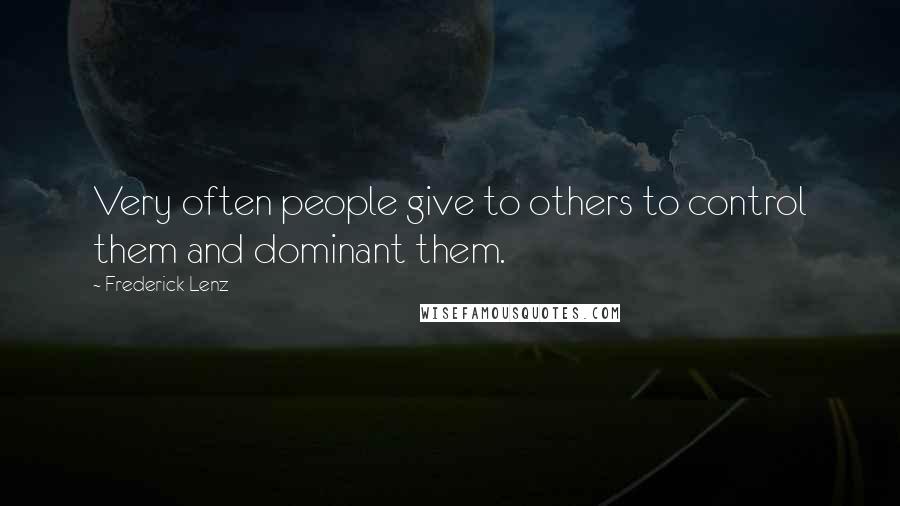 Frederick Lenz Quotes: Very often people give to others to control them and dominant them.