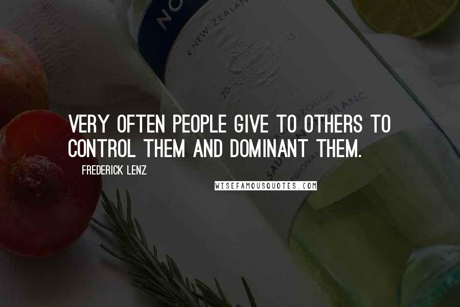 Frederick Lenz Quotes: Very often people give to others to control them and dominant them.