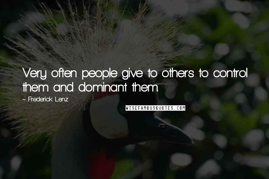 Frederick Lenz Quotes: Very often people give to others to control them and dominant them.