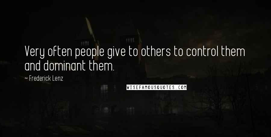 Frederick Lenz Quotes: Very often people give to others to control them and dominant them.