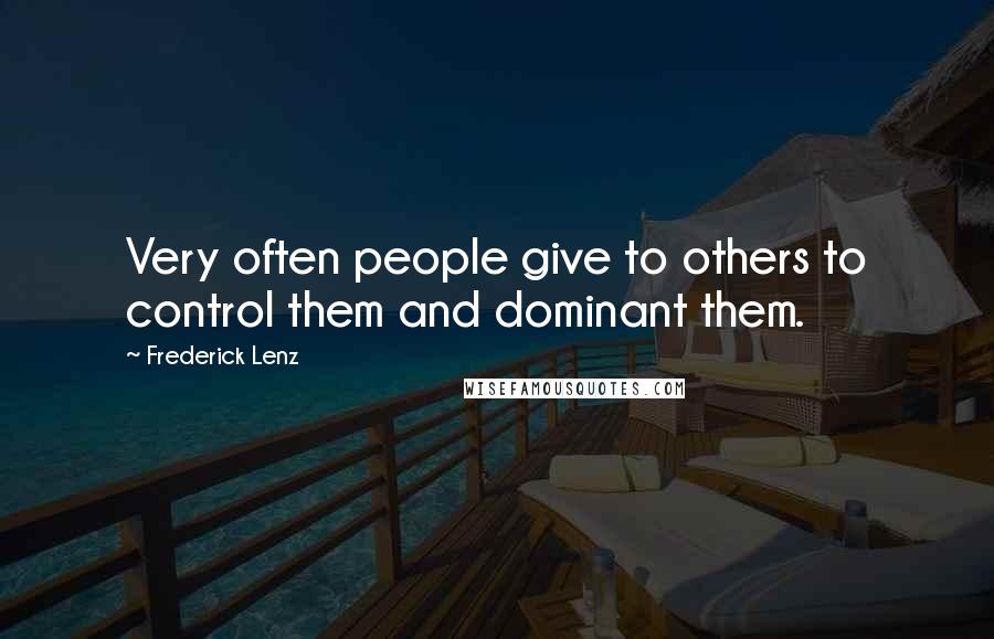 Frederick Lenz Quotes: Very often people give to others to control them and dominant them.