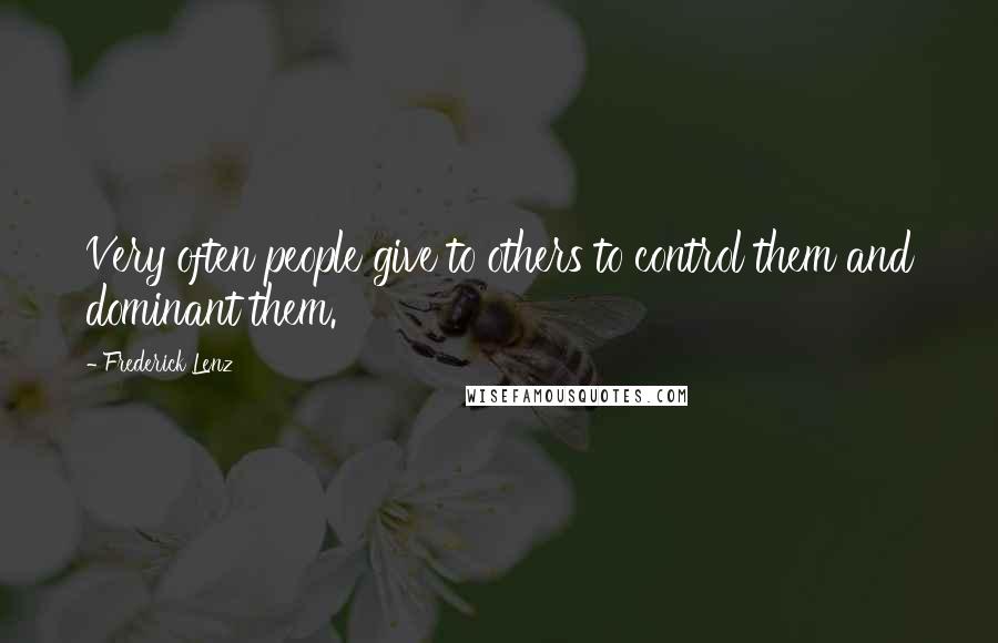 Frederick Lenz Quotes: Very often people give to others to control them and dominant them.