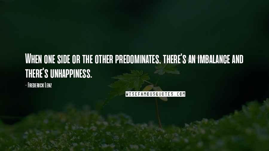 Frederick Lenz Quotes: When one side or the other predominates, there's an imbalance and there's unhappiness.