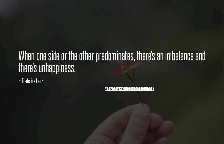 Frederick Lenz Quotes: When one side or the other predominates, there's an imbalance and there's unhappiness.