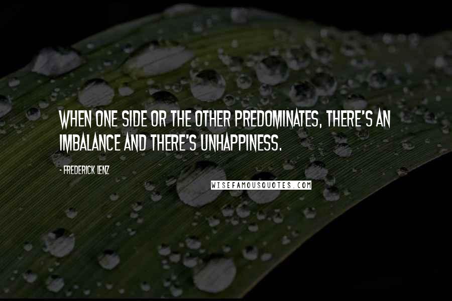 Frederick Lenz Quotes: When one side or the other predominates, there's an imbalance and there's unhappiness.