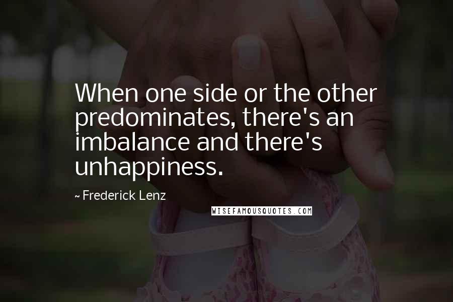 Frederick Lenz Quotes: When one side or the other predominates, there's an imbalance and there's unhappiness.