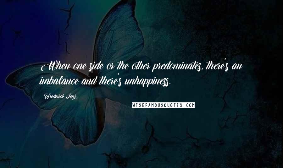 Frederick Lenz Quotes: When one side or the other predominates, there's an imbalance and there's unhappiness.