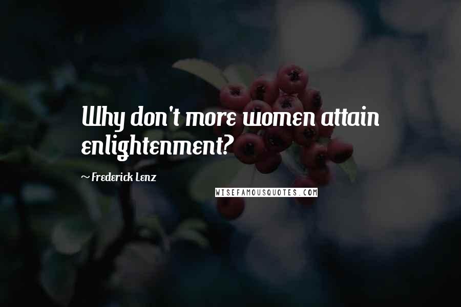 Frederick Lenz Quotes: Why don't more women attain enlightenment?