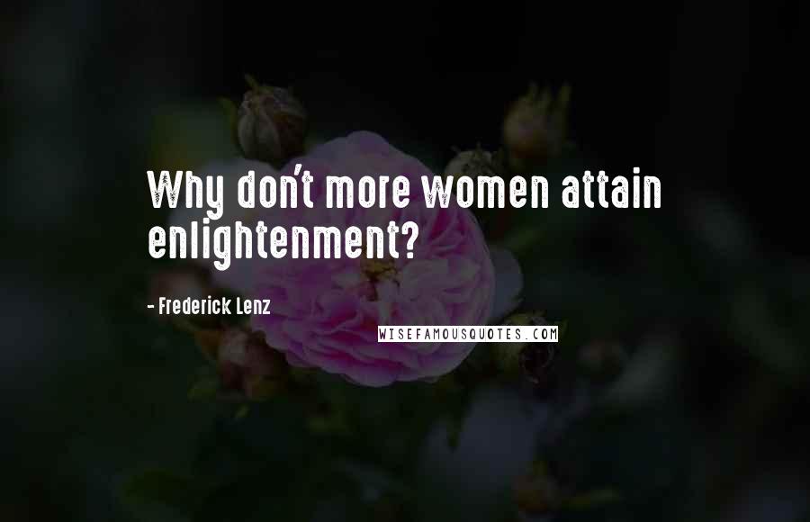 Frederick Lenz Quotes: Why don't more women attain enlightenment?