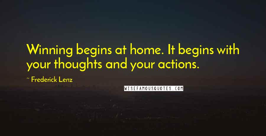 Frederick Lenz Quotes: Winning begins at home. It begins with your thoughts and your actions.