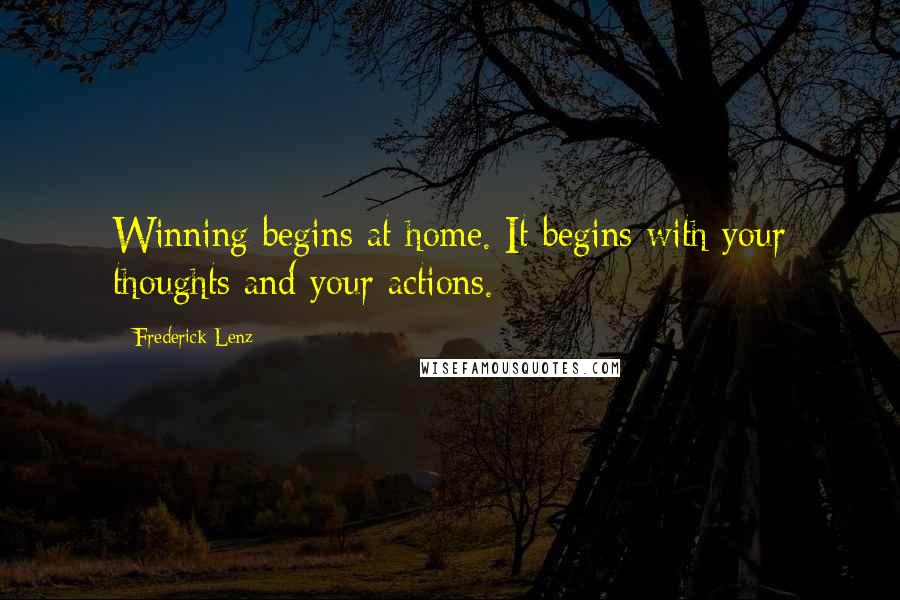 Frederick Lenz Quotes: Winning begins at home. It begins with your thoughts and your actions.