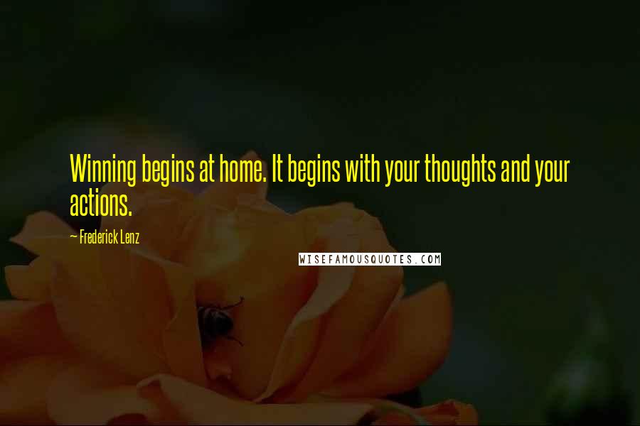 Frederick Lenz Quotes: Winning begins at home. It begins with your thoughts and your actions.