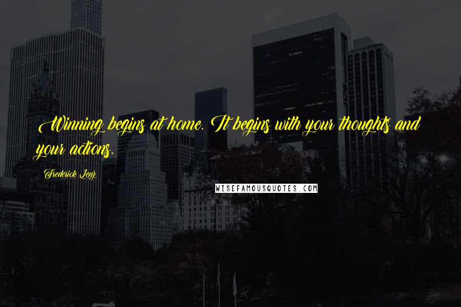 Frederick Lenz Quotes: Winning begins at home. It begins with your thoughts and your actions.