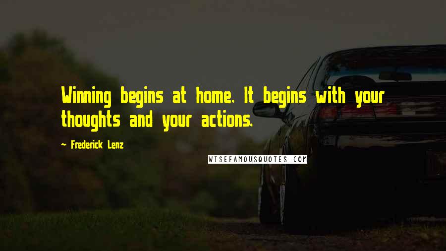 Frederick Lenz Quotes: Winning begins at home. It begins with your thoughts and your actions.