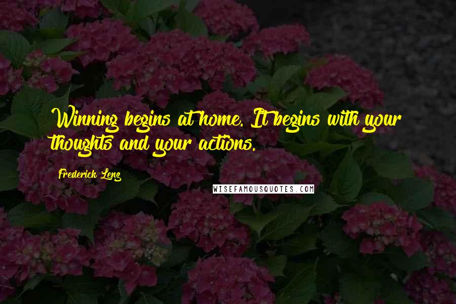 Frederick Lenz Quotes: Winning begins at home. It begins with your thoughts and your actions.