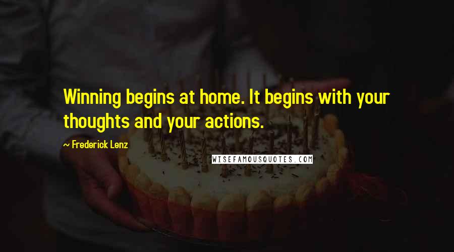 Frederick Lenz Quotes: Winning begins at home. It begins with your thoughts and your actions.