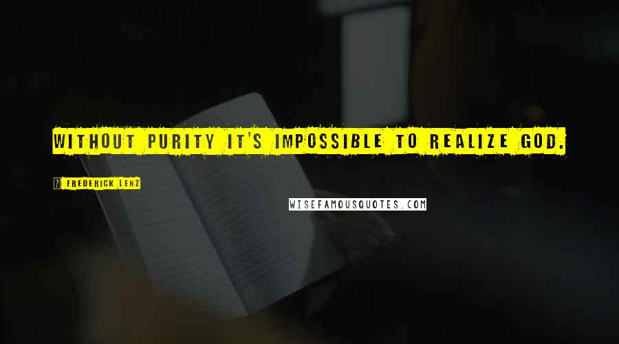 Frederick Lenz Quotes: Without purity it's impossible to realize God.