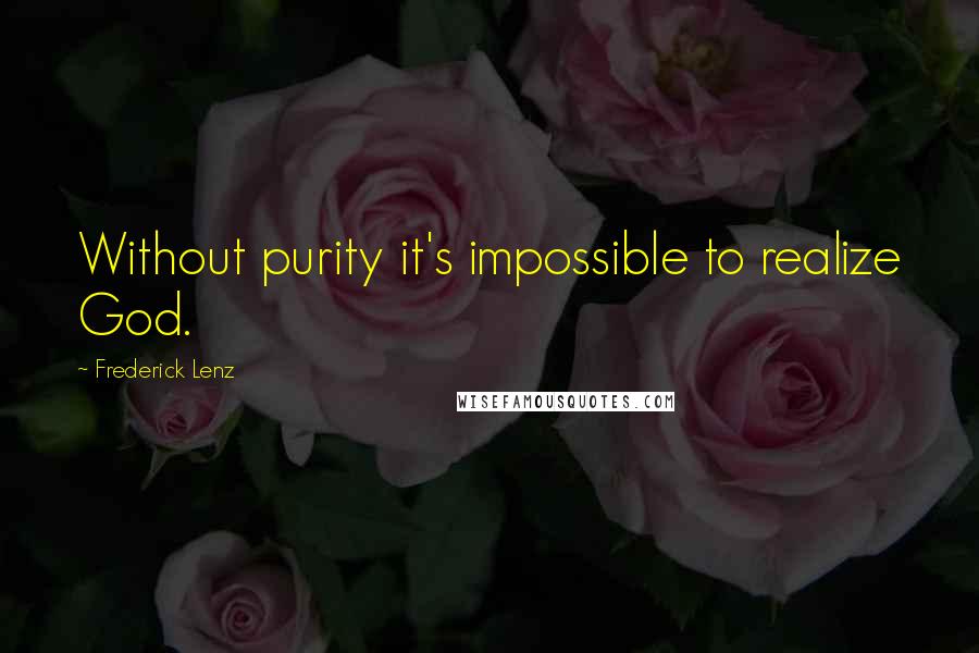 Frederick Lenz Quotes: Without purity it's impossible to realize God.