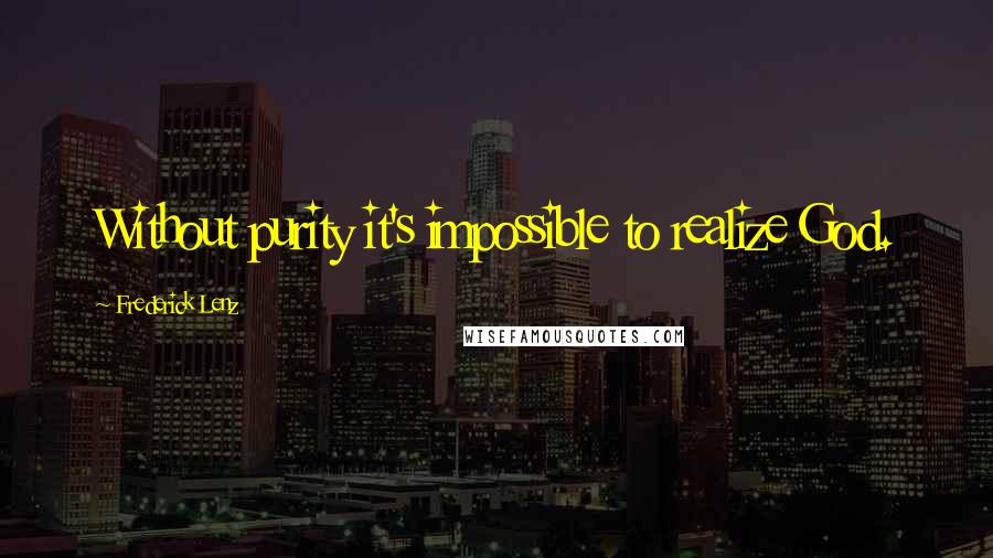 Frederick Lenz Quotes: Without purity it's impossible to realize God.