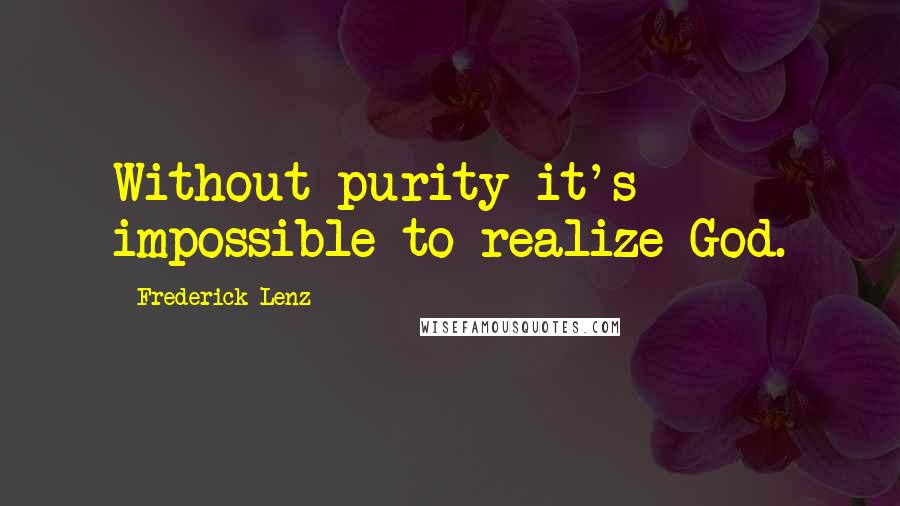 Frederick Lenz Quotes: Without purity it's impossible to realize God.