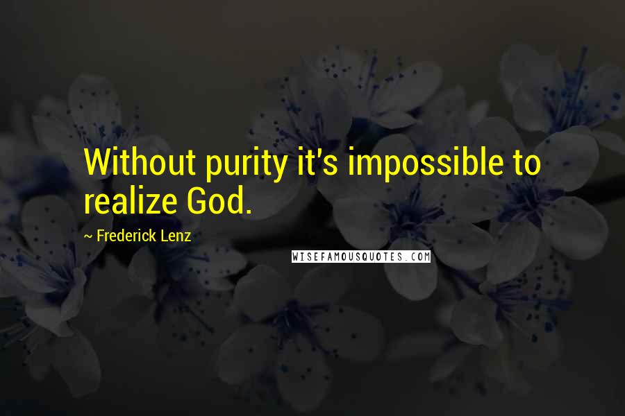 Frederick Lenz Quotes: Without purity it's impossible to realize God.