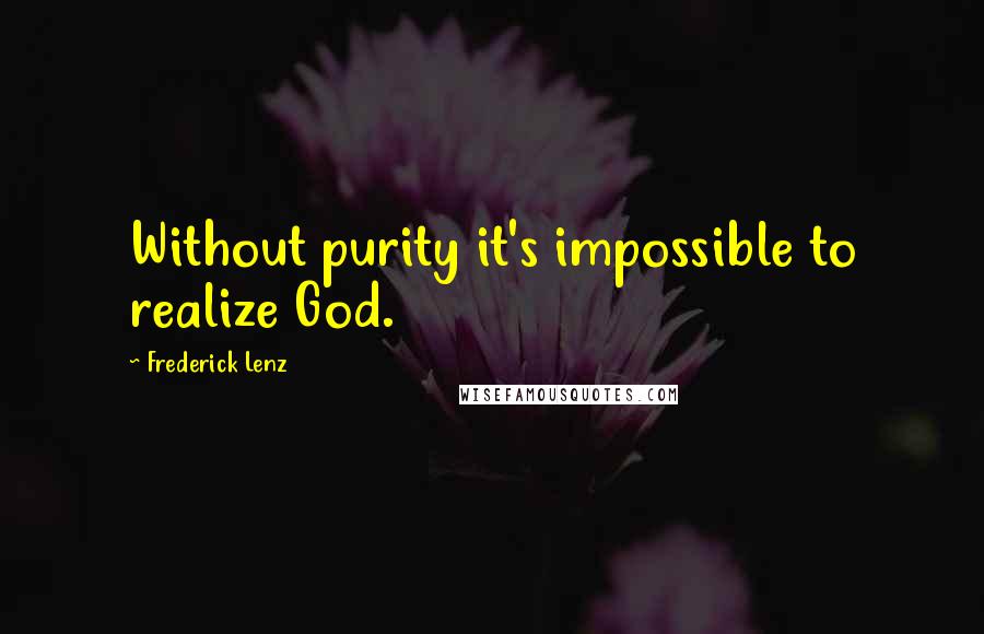 Frederick Lenz Quotes: Without purity it's impossible to realize God.