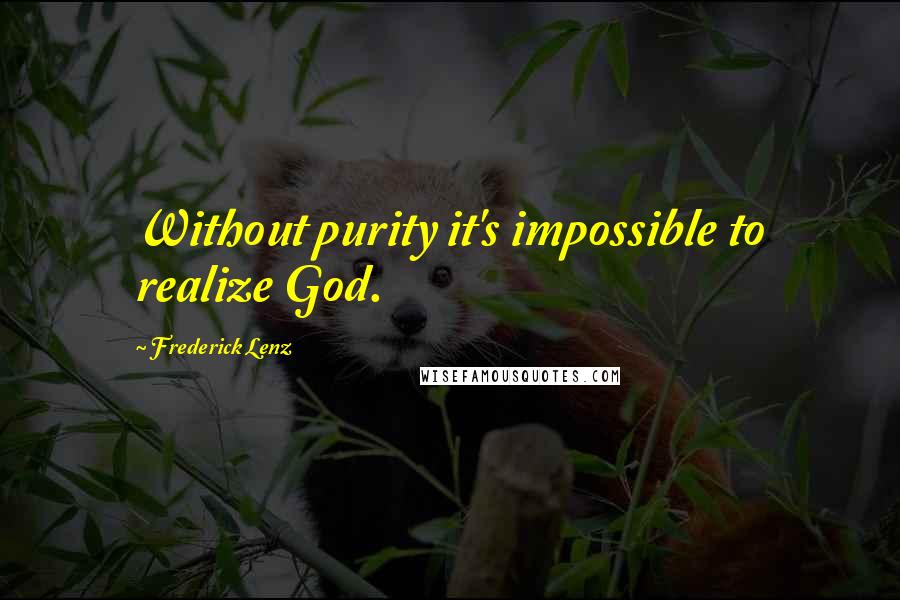 Frederick Lenz Quotes: Without purity it's impossible to realize God.