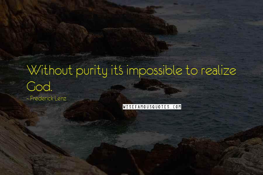 Frederick Lenz Quotes: Without purity it's impossible to realize God.