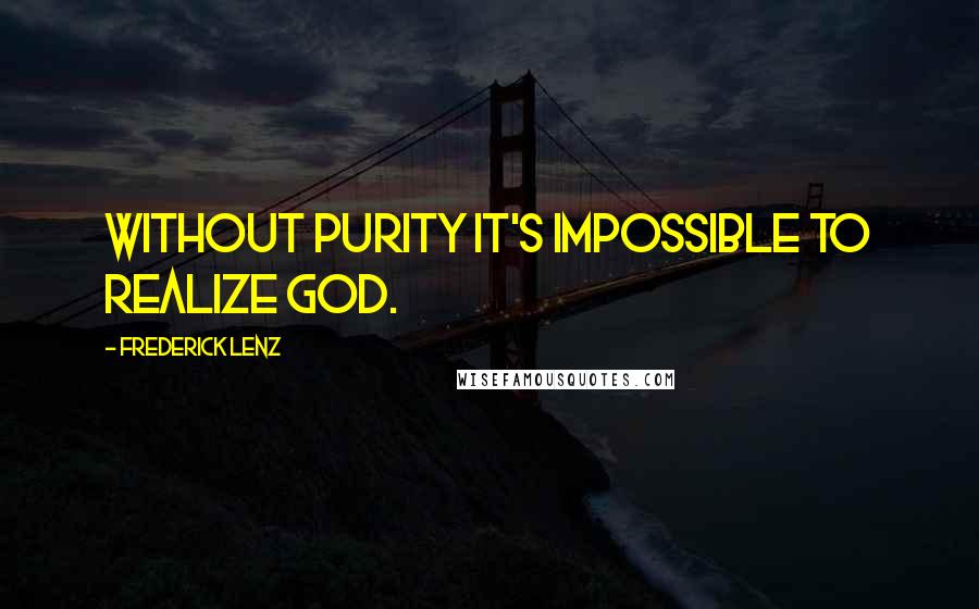 Frederick Lenz Quotes: Without purity it's impossible to realize God.