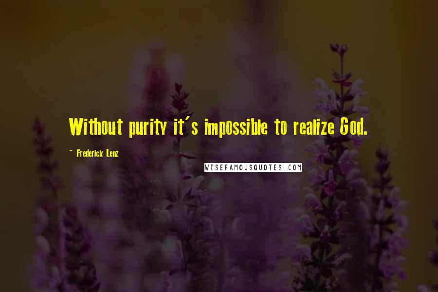 Frederick Lenz Quotes: Without purity it's impossible to realize God.