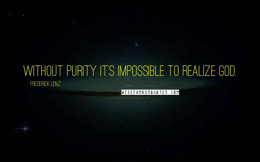 Frederick Lenz Quotes: Without purity it's impossible to realize God.