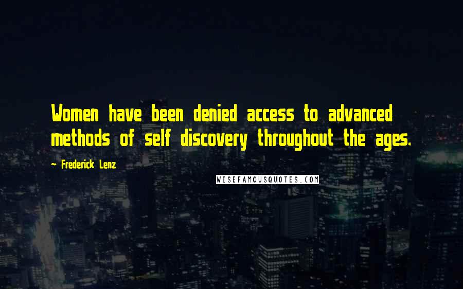 Frederick Lenz Quotes: Women have been denied access to advanced methods of self discovery throughout the ages.
