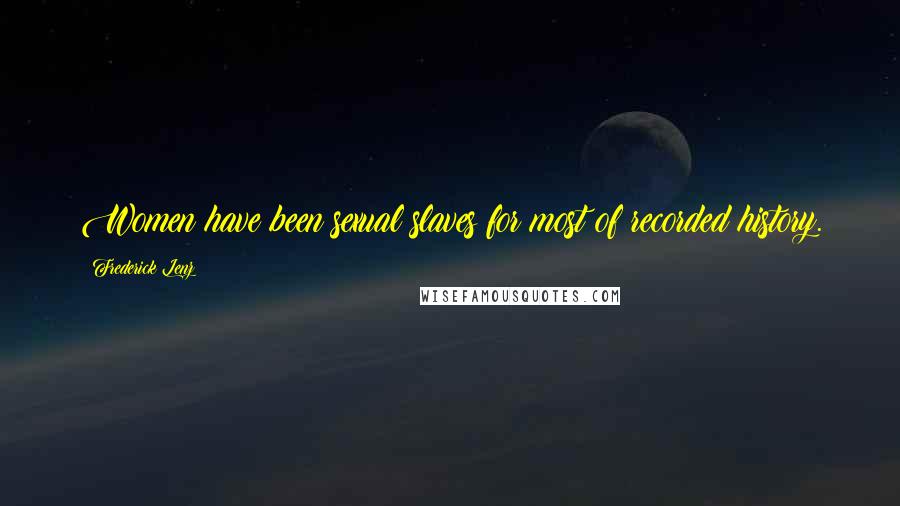 Frederick Lenz Quotes: Women have been sexual slaves for most of recorded history.
