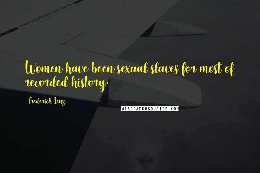 Frederick Lenz Quotes: Women have been sexual slaves for most of recorded history.